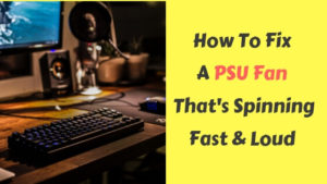 Loud Psu Fan Guide: Quiet Computing Guaranteed